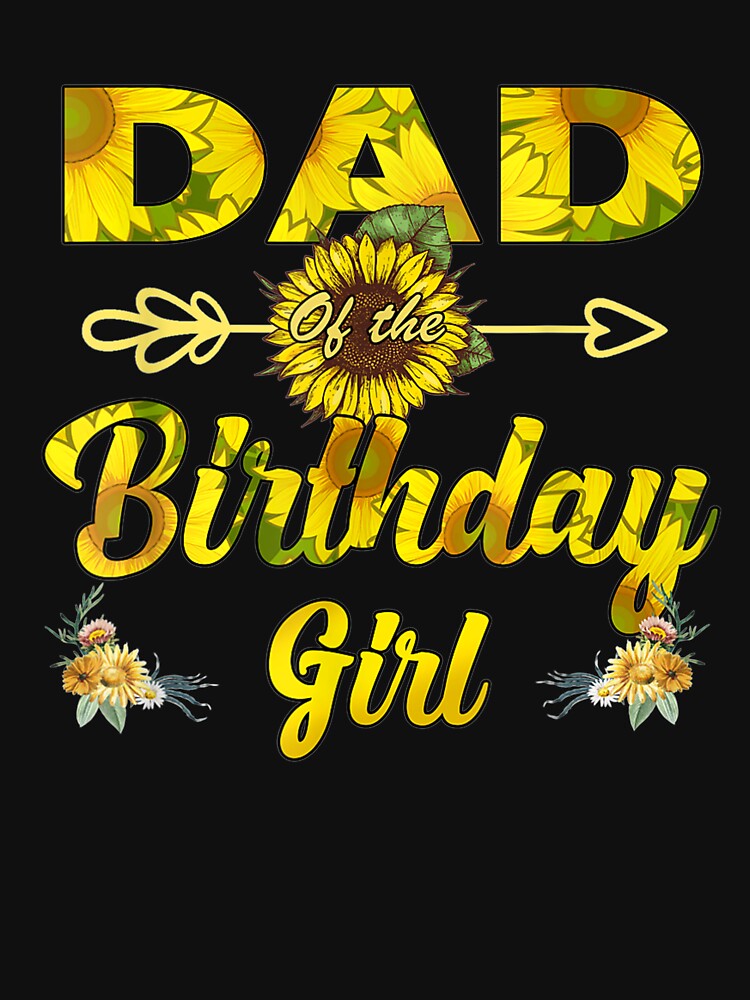 Dad Of The Birthday Girl Dad Sunflower Gifts by DrewMurazik T-Shirts, Hoodie, Sweatshirt | BlankRebels.com (Image 3)