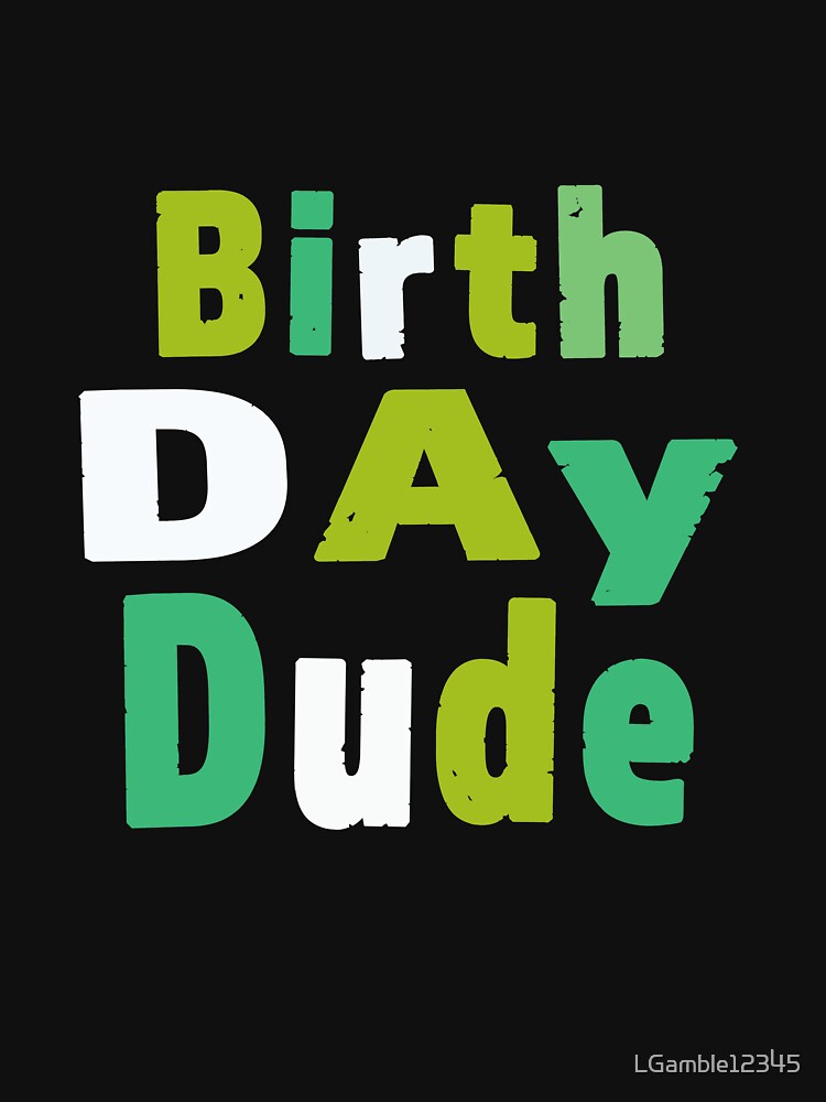 Fun Birthday Dude Gift design for Kids & Adults by LGamble12345 T-Shirts, Hoodie, Sweatshirt | BlankRebels.com (Image 3)