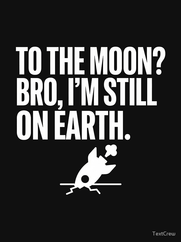 To The Moon? Bro I'm Still On Earth - Funny Crypto & Trading Fail by TextCrew T-Shirts, Hoodie, Sweatshirt (Image 3)