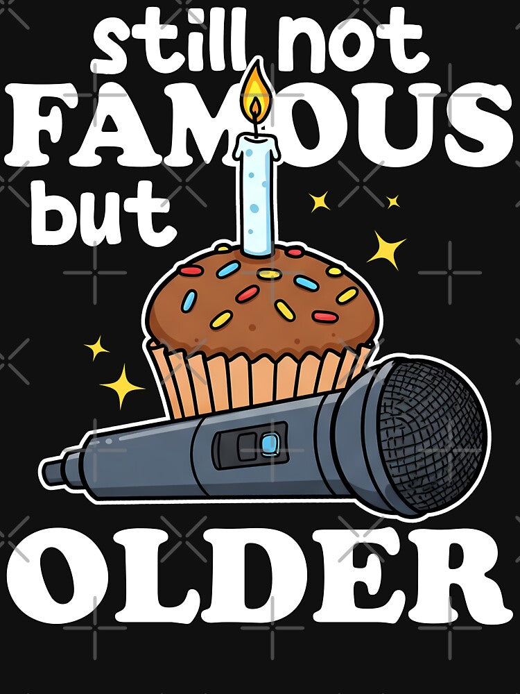 STILL NOT FAMOUS BUT OLDER - HAPPY BIRTHDAY GIFT by KEF Custom T-Shirts, Hoodie, Sweatshirt | BlankRebels.com (Image 3)