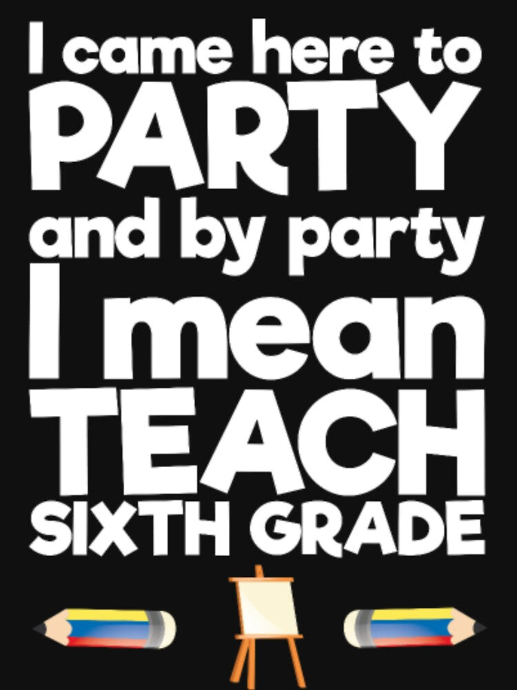 Came to Party By Party I Mean Teach Sixth Grade by aryagiri T-Shirts, Hoodie, Sweatshirt | BlankRebels.com (Image 3)