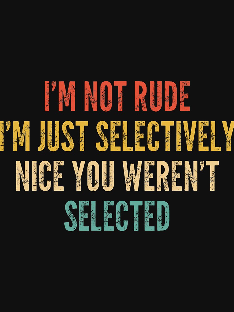 I’m Not Rude Selectively Nice Funny Quote by ImeldaSparks T-Shirts, Hoodie, Sweatshirt | BlankRebels.com (Image 3)