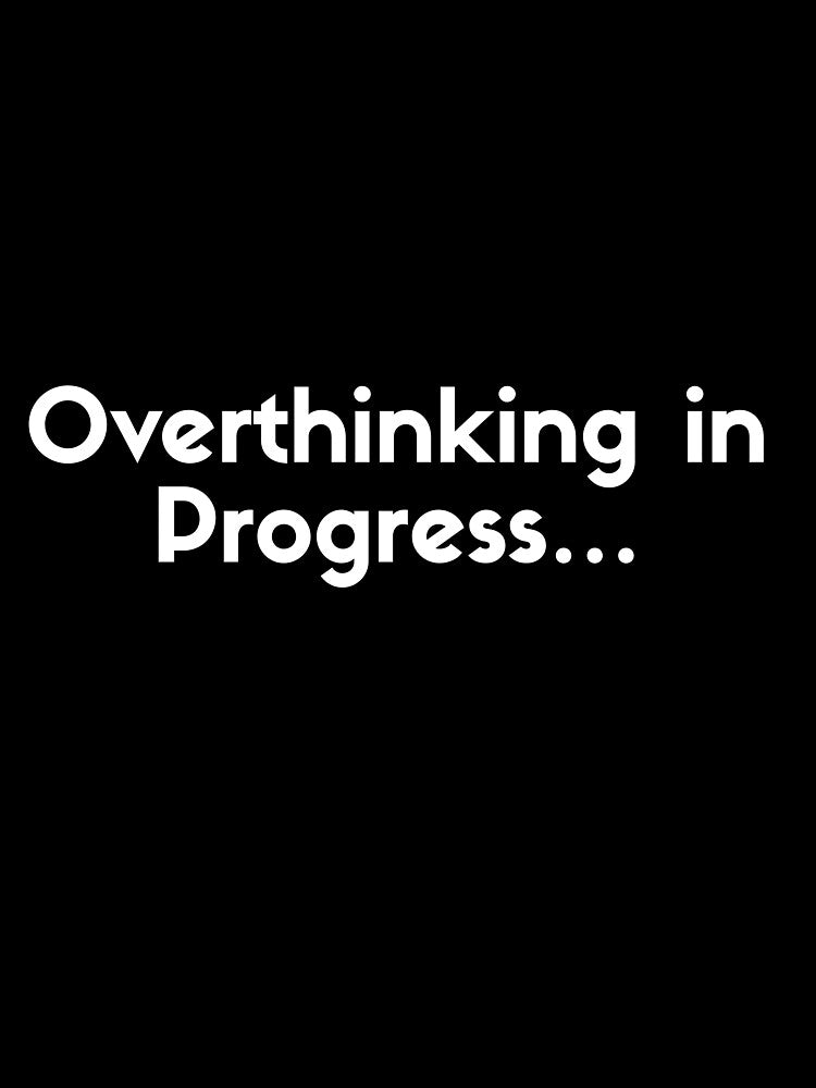 Overthinking in Progress Funny Quote Design by SmaRish Studio- Everyday Artistry T-Shirts, Hoodie, Sweatshirt (Image 3)