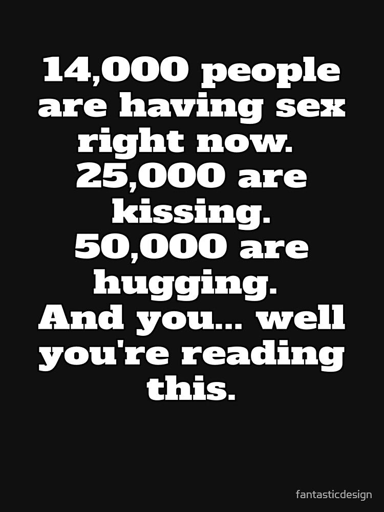 Funny Sarcastic Saying 14,000 People Are Having Sex Right Now by fantasticdesign T-Shirts, Hoodie, Sweatshirt (Image 3)