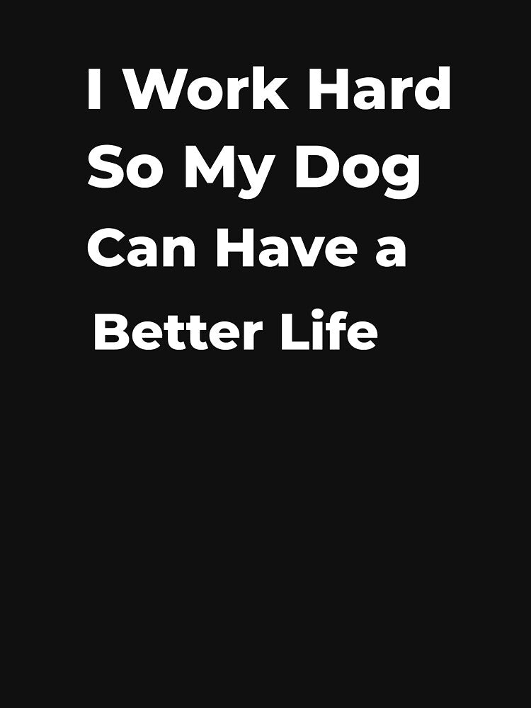 I Work Hard So My Dog Can Have a Better Life by FWAHAB T-Shirts, Hoodie, Sweatshirt | BlankRebels.com (Image 3)