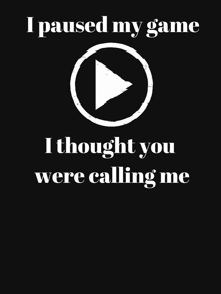 I Paused My Game I Thought You Were Calling Me Text Based White Text T-Shirts, Hoodie, Sweatshirt