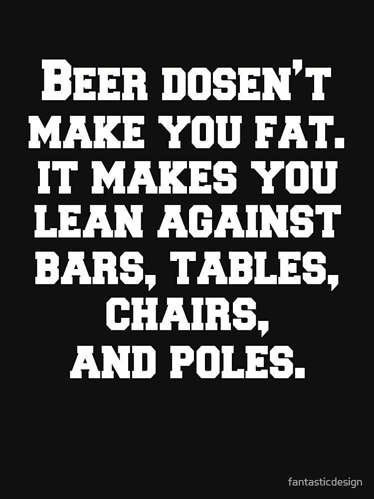 Funny Sarcastic Beer Drinkers Humor Beer Doesn't Make You Fat by fantasticdesign T-Shirts, Hoodie, Sweatshirt (Image 3)