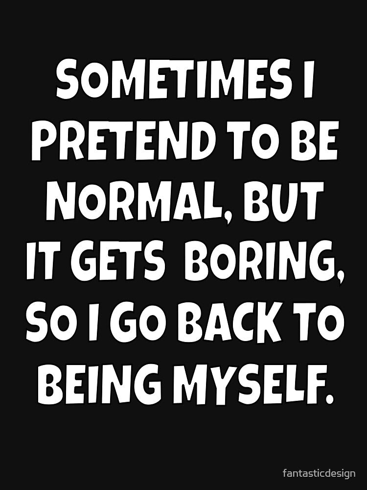 Funny Sarcastic Sometimes I Pretend To Be Normal, But It Gets Boring by fantasticdesign T-Shirts, Hoodie,... (Image 3)