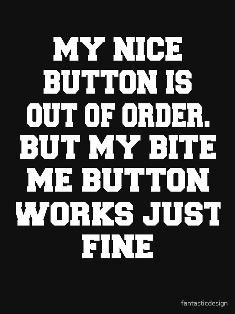 Sarcastic Funny Humor Humorous My Nice Button Is Out Of Order. But My Bite Me Button Works Just Fine by... (Image 3)