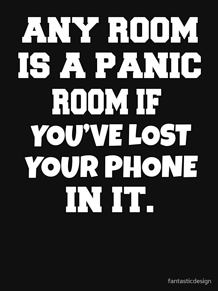 Funny Sarcastic Humor Any Room Is A Panic Room If You've Lost Your Phone In It by fantasticdesign T-Shirts,... (Image 3)