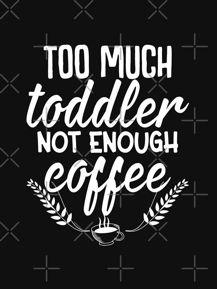 Too much toddler not enough coffee by designprotocol T-Shirts, Hoodie, Sweatshirt | BlankRebels.com (Image 3)