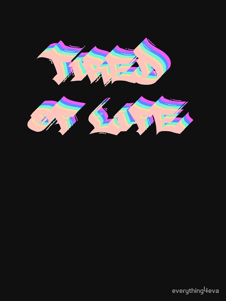 Tired Of Life Graffiti Text Multicolor 6 by everything4eva T-Shirts, Hoodie, Sweatshirt | BlankRebels.com (Image 3)
