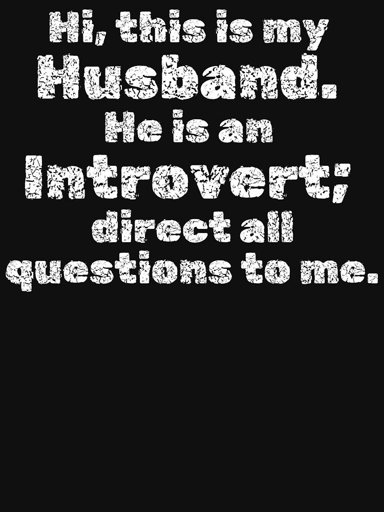 Hi, this is my Husband. He is an Introvert; direct all questions to me by InsanelyD T-Shirts, Hoodie, Sweatshirt (Image 3)