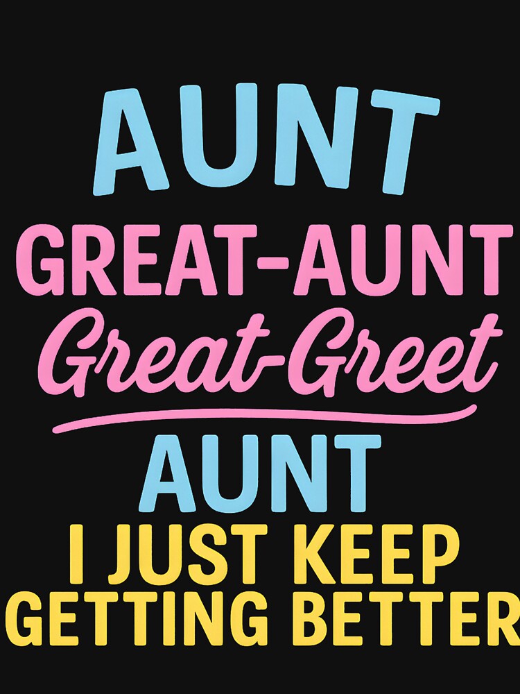 Aunt Great-Aunt Great-Great Aunt I Just Keep Getting Better by hemagamo T-Shirts, Hoodie, Sweatshirt (Image 3)