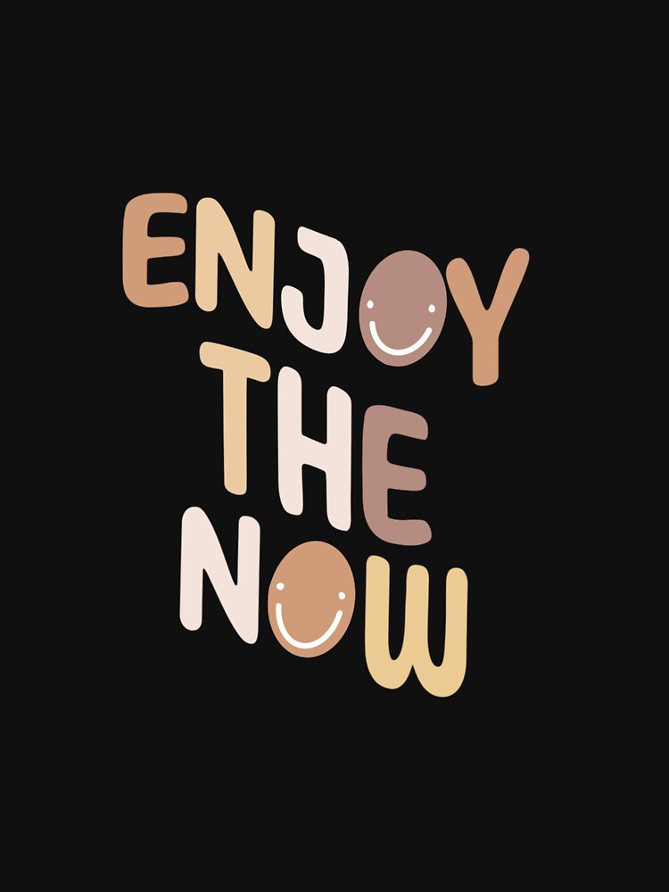 “Enjoy the now” by sagecreates T-Shirts, Hoodie, Sweatshirt | BlankRebels.com (Image 3)