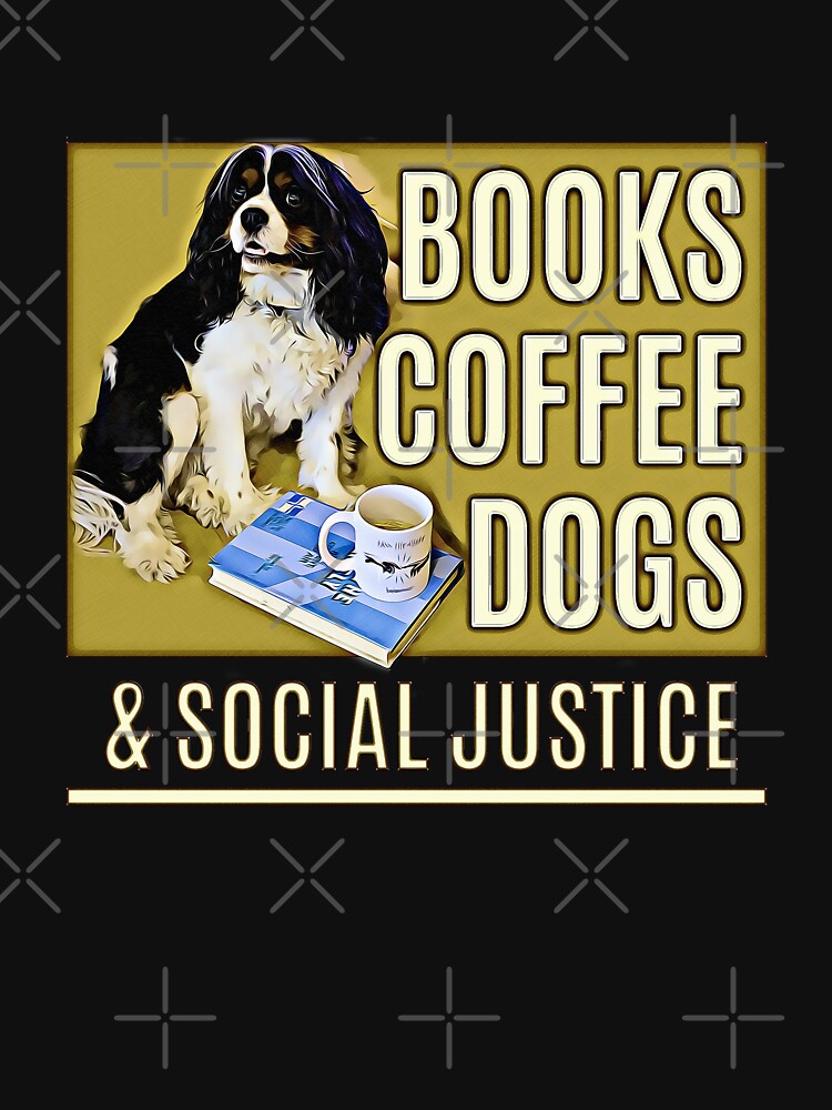 Books And Coffee And Dogs And Social Justice by csoDesign T-Shirts, Hoodie, Sweatshirt | BlankRebels.com (Image 3)