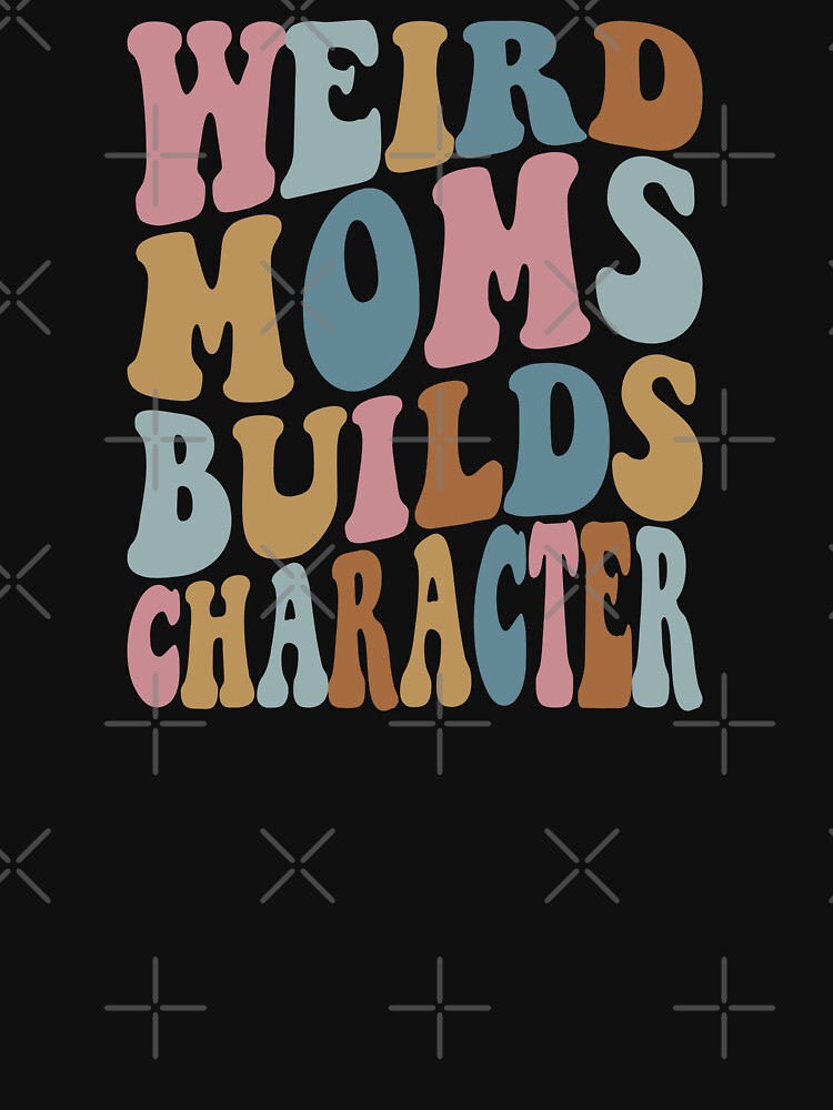 weird moms builds character by Ashi17 T-Shirts, Hoodie, Sweatshirt | BlankRebels.com (Image 3)