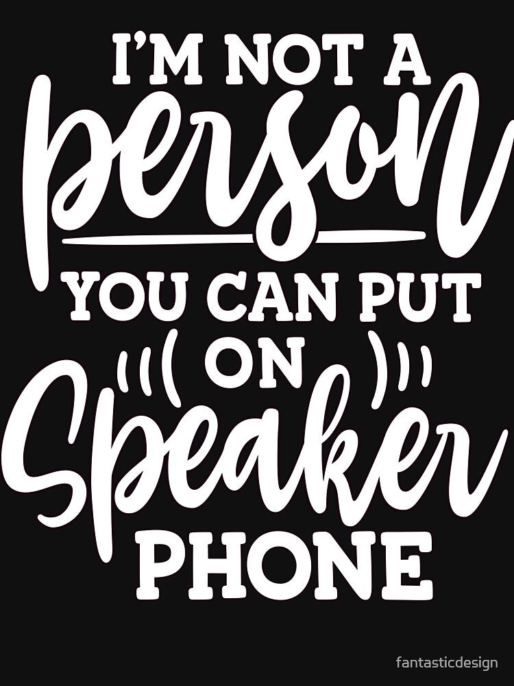 Funny Humor I'M Not Person You Can Put Speaker Phone T-Shirts, Hoodie, Sweatshirt