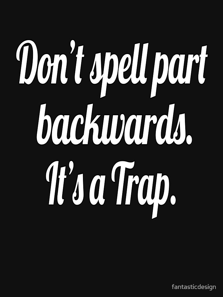 Funny Sarcastic Pun Humor Don't Spell Part Backwards. It's A Trap. by fantasticdesign T-Shirts, Hoodie, Sweatshirt (Image 3)
