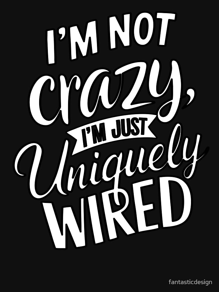 Sarcastic Funny Humor I’m Not Crazy I’m Just Uniquely Wired by fantasticdesign T-Shirts, Hoodie, Sweatshirt (Image 3)