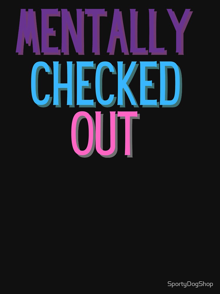 Mentally Checked Out by SportyDogShop T-Shirts, Hoodie, Sweatshirt | BlankRebels.com (Image 3)