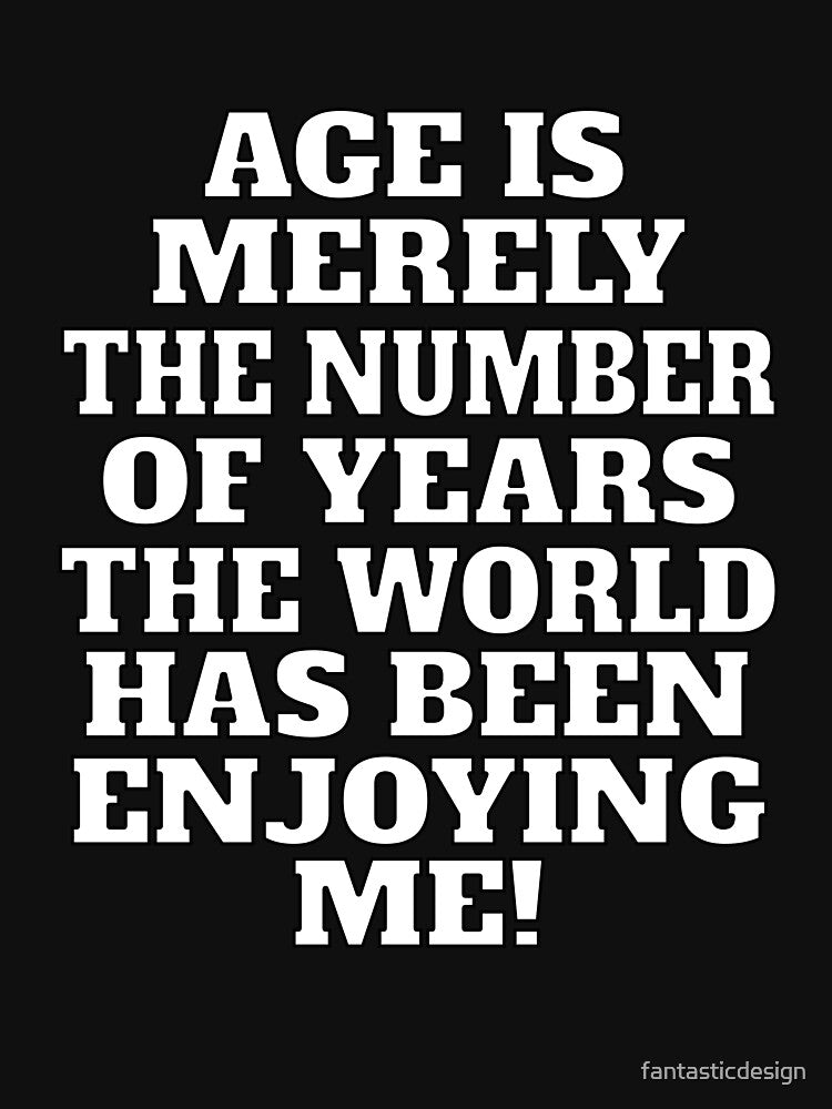 Funny Sarcastic Humor Age Is Merely The Number Of Years by fantasticdesign T-Shirts, Hoodie, Sweatshirt (Image 3)