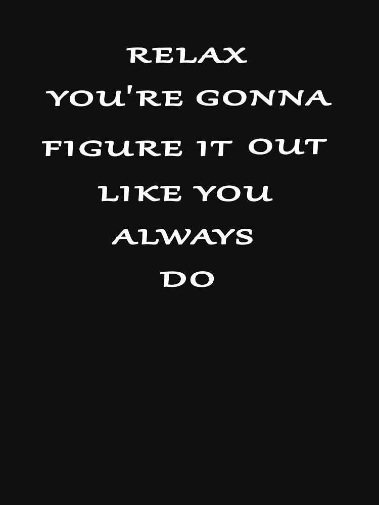 Relax You're Gonna Figure it out Like You Always Do, Motivational by Tamarage T-Shirts, Hoodie, Sweatshirt (Image 3)