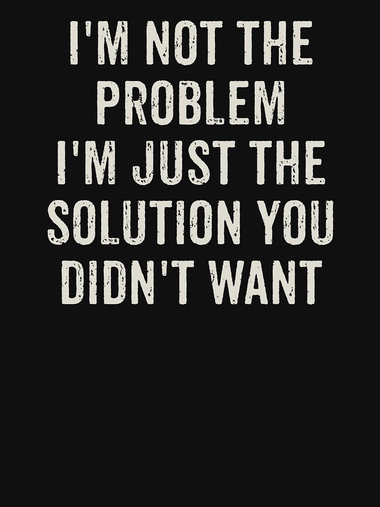 I'm Not The Problem I'm Just The Solution You Didn't Want by heiricafury T-Shirts, Hoodie, Sweatshirt (Image 3)