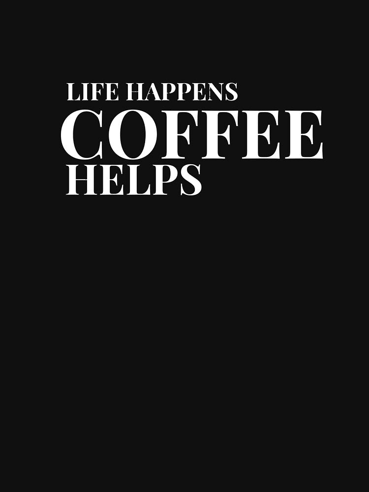 Life Happens Coffee Helps Design For Dark Clothing by Caffeine Effect T-Shirts, Hoodie, Sweatshirt (Image 3)