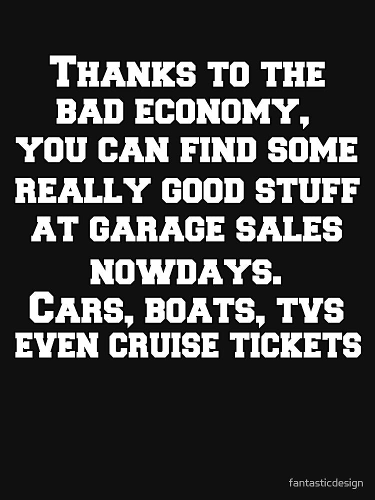 Funny Sarcastic Saying Thanks To The Bad Economy, You Can Find Some Really Good Stuff At Garage Sales by... (Image 3)