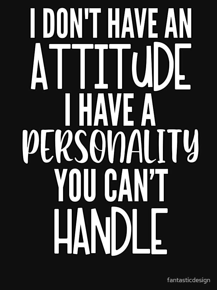 Sarcastic Funny Humor I Don’t Have An Attitude I Have A Personality You Can’t Handle by fantasticdesign... (Image 3)