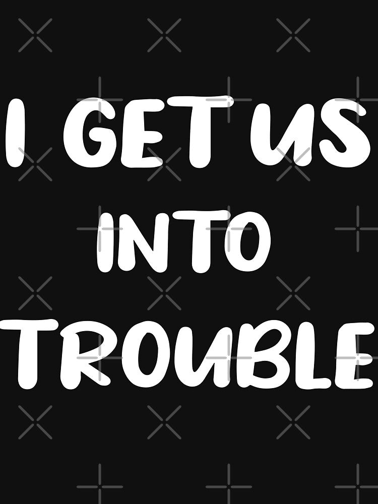 i get us into trouble by AllPerfect T-Shirts, Hoodie, Sweatshirt | BlankRebels.com (Image 3)