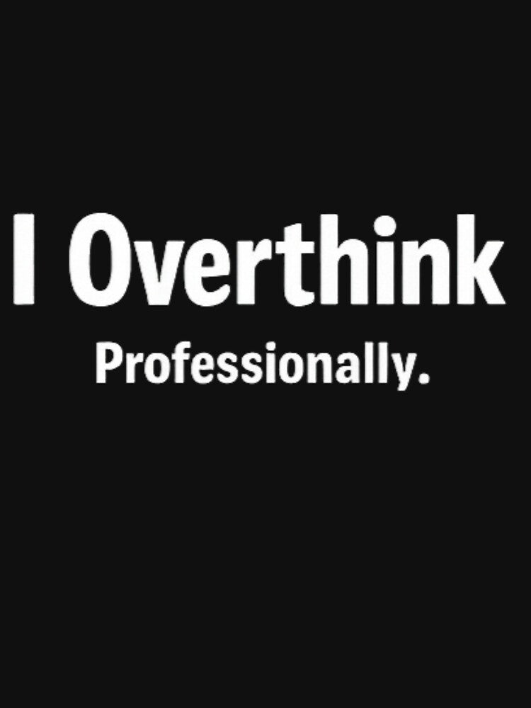 I Overthink Professionally Funny Overthinking Quote Shirt by Amr Darwish Graphic designer Hoodie, Sweatshirt (Image 3)