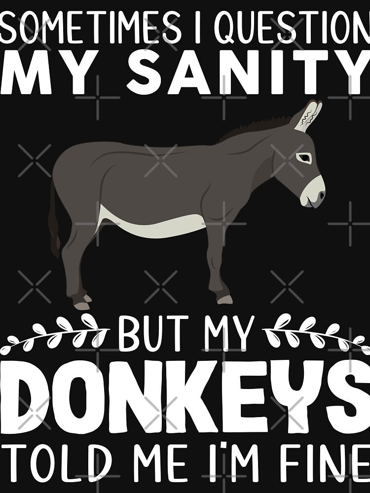 Sometimes I Question My Sanity But My Donkeys Told Me I'm Fine by OX-tright