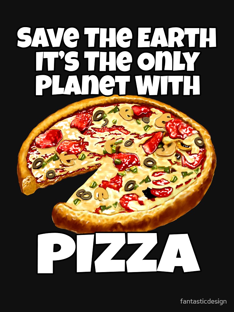 Earth Only Planet Pizza Funny Pizza Lover T-Shirts, Hoodie, Sweatshirt