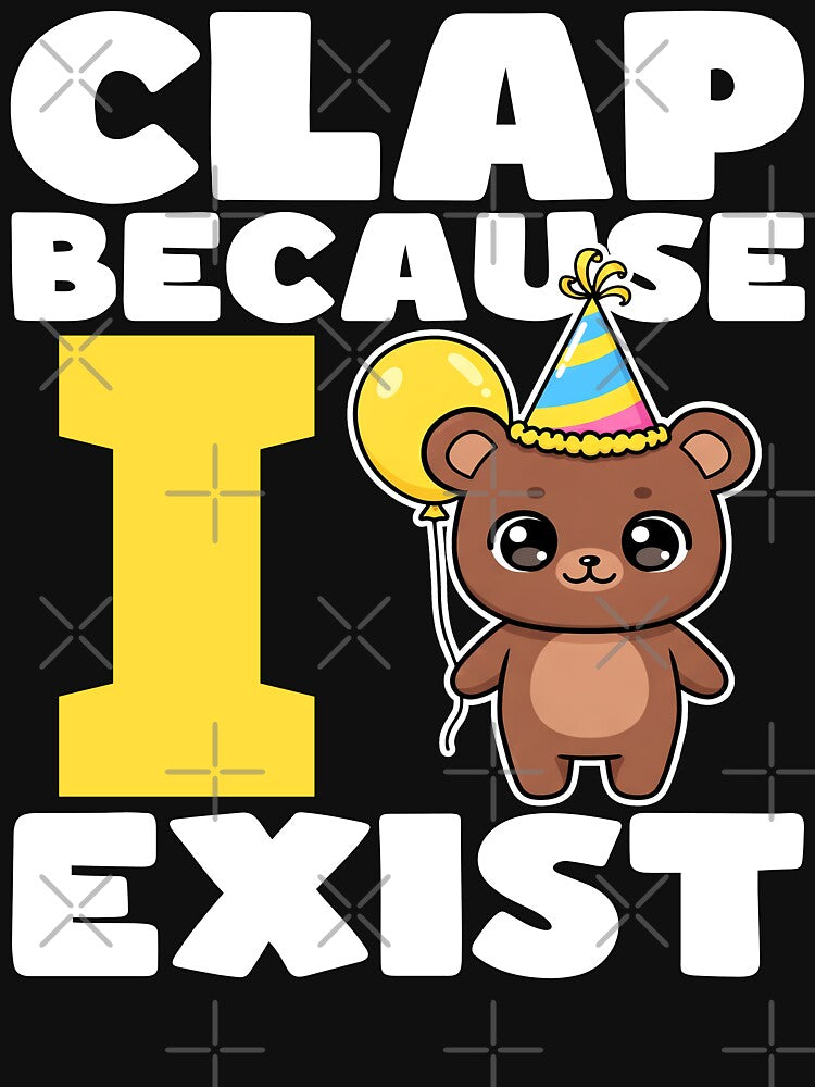 CLAP BECAUSE I EXIST - HAPPY BIRTHDAY GIFT by KEF Custom T-Shirts, Hoodie, Sweatshirt | BlankRebels.com (Image 3)