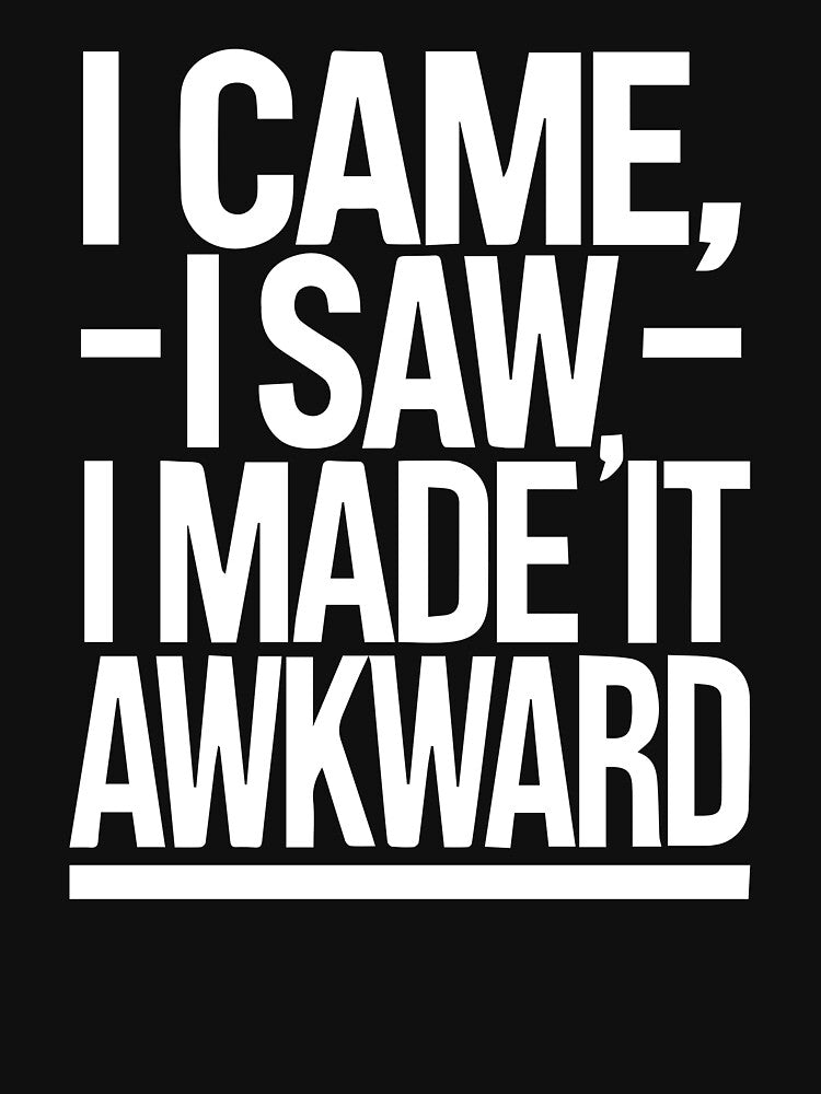 I Came I Saw I Made Awkward Funny Socially Awkward Quote T-Shirts, Hoodie, Sweatshirt