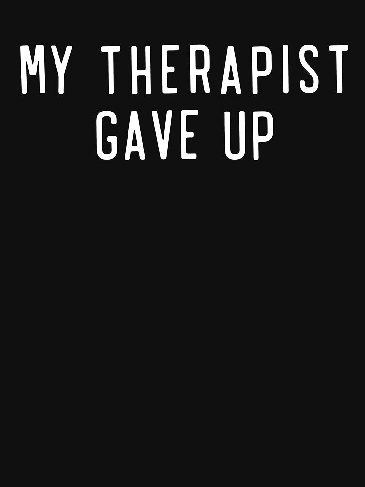 Funny My Therapist Gave Up Mental Health Humor by DanielD3D T-Shirts, Hoodie, Sweatshirt | BlankRebels.com (Image 3)