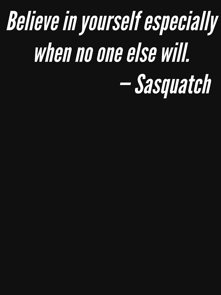 Inspirational Sasquatch quote. by dcanimal T-Shirts, Hoodie, Sweatshirt | BlankRebels.com (Image 3)