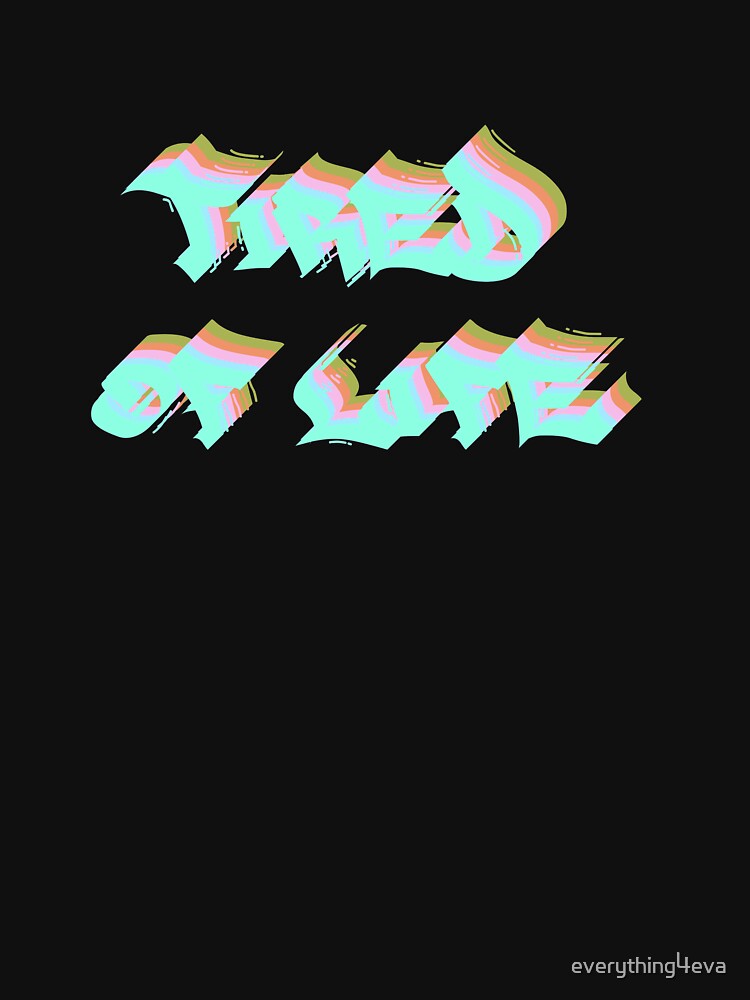 Tired Of Life Graffiti Text Multicolor 3 by everything4eva T-Shirts, Hoodie, Sweatshirt | BlankRebels.com (Image 3)