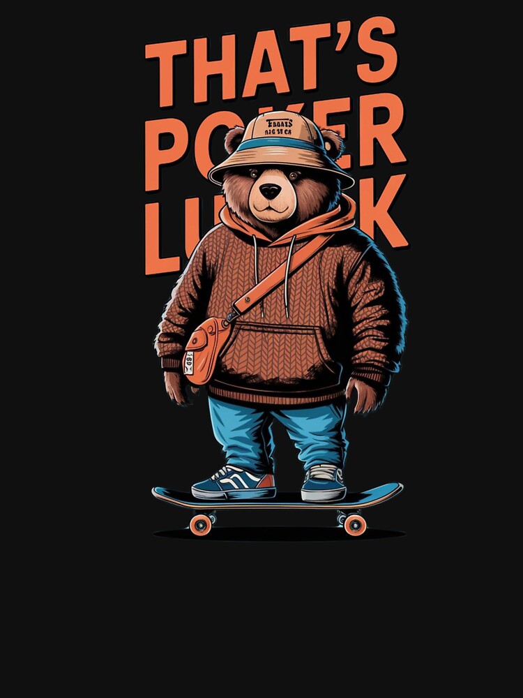 "That’s Poker Luck" Teddy Bear - SKATEBOARD Streetwear Poker Player Classic T-Shirt by inkfluenceart Hoodie,... (Image 3)