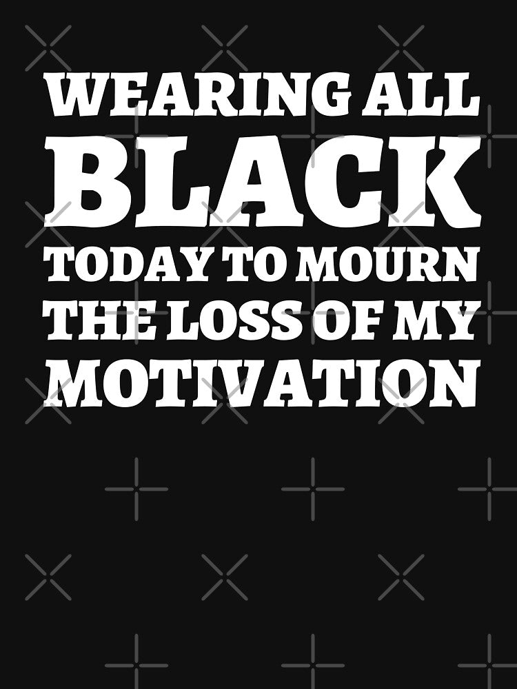 Wearing All Black Today To Mourn The Loss Of My Motivation by 24FAHSION T-Shirts, Hoodie, Sweatshirt (Image 3)