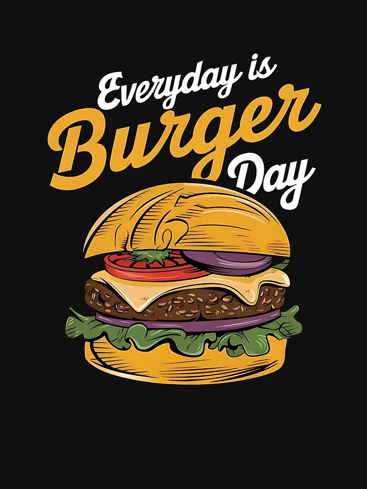 Everyday Is Burger Day tee, Funny Food Hamburger Lover Burgers by SlocifieShop