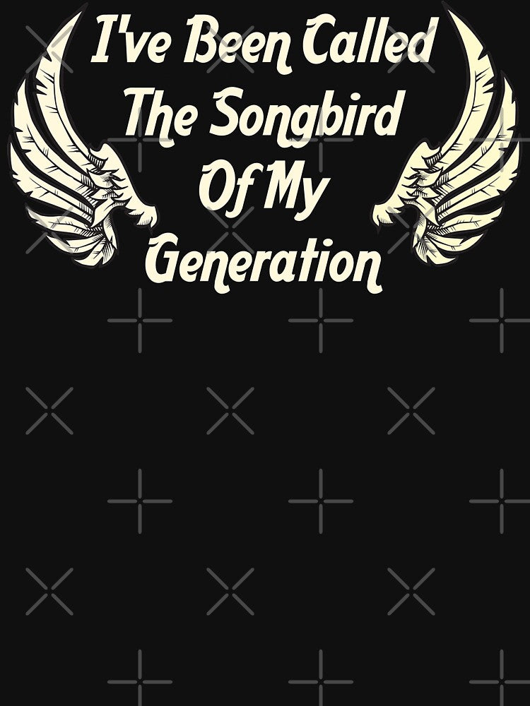 I've Been Called The Songbird Of My Generation by everything-shop