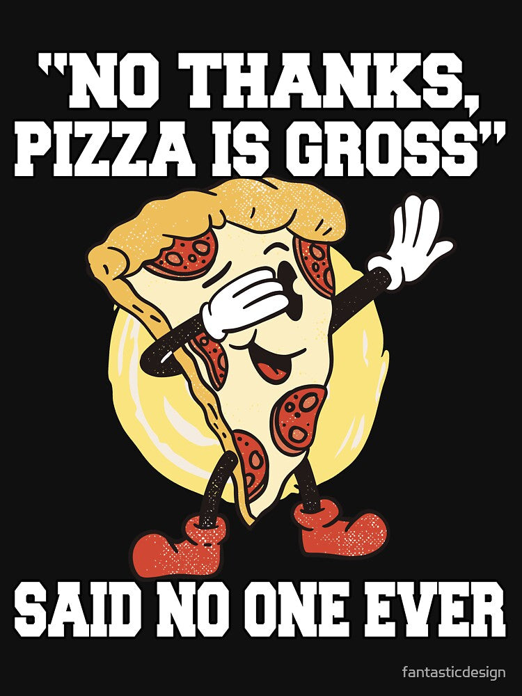Funny Pizza Lover "No Thanks, Pizza Is Gross" Said No One Ever by fantasticdesign T-Shirts, Hoodie, Sweatshirt (Image 3)