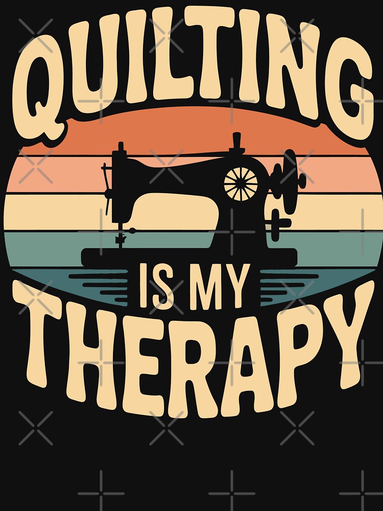 Quilting Is My Therapy – Funny Quilting And Sewing by tmerchtrends T-Shirts, Hoodie, Sweatshirt | BlankRebels.com (Image 3)