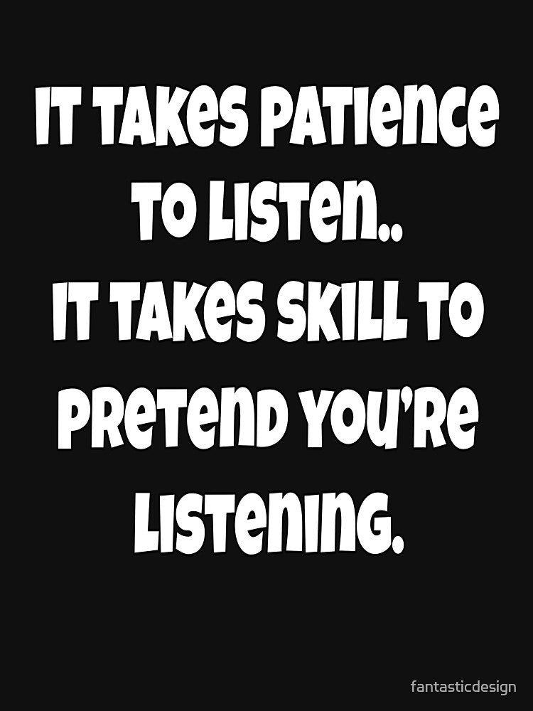 Funny Sarcastic Saying It Takes Patience To Listen by fantasticdesign T-Shirts, Hoodie, Sweatshirt (Image 3)