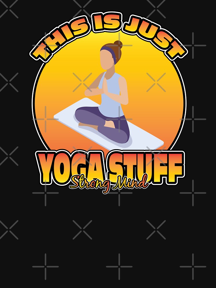 THIS IS JUST YOGA STUFF STRONG MIND T-Shirts, Hoodie, Sweatshirt