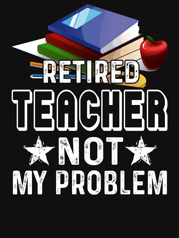 Retired Teacher Not My Problem by UnknownArtistt T-Shirts, Hoodie, Sweatshirt | BlankRebels.com (Image 3)