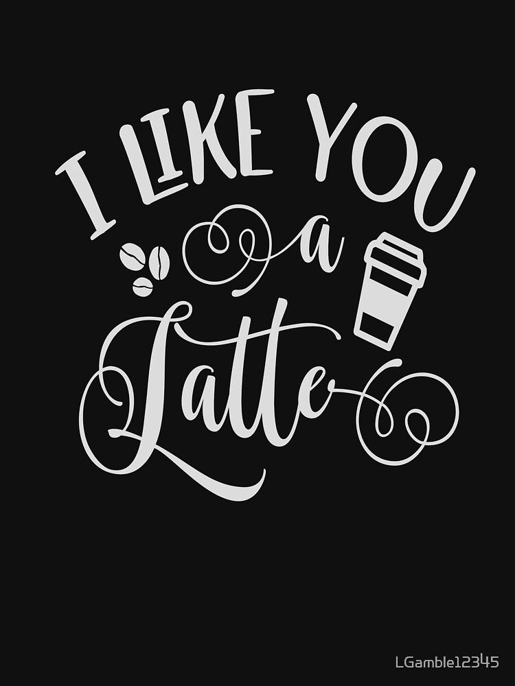 Fun Coffee Lover Like you a Latte gift design by LGamble12345 T-Shirts, Hoodie, Sweatshirt | BlankRebels.com (Image 3)